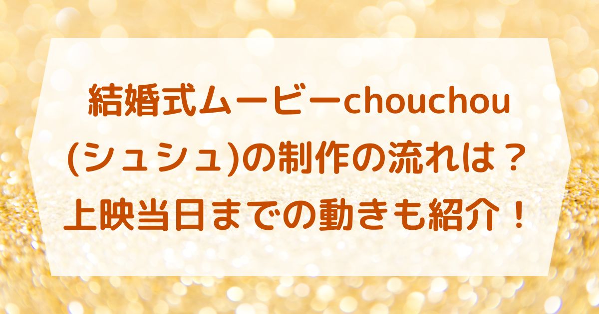 結婚式ムービーchouchou(シュシュ)の制作の流れは？上映当日までの動きも紹介！